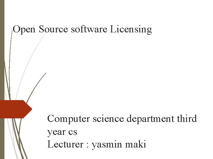 Open Source software Licensing Computer science department third year cs Lecturer : yasmin maki