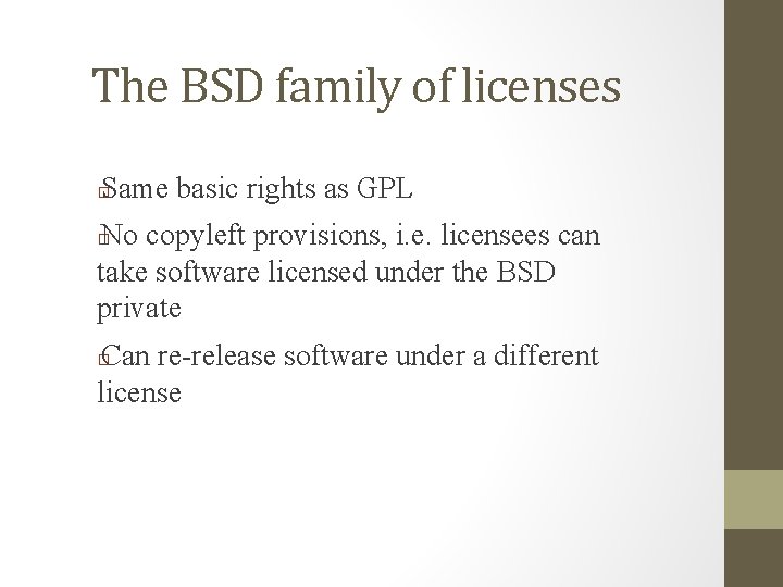 The BSD family of licenses Same basic rights as GPL � No copyleft provisions,