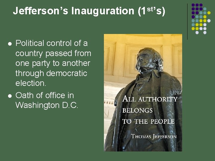 Jefferson’s Inauguration (1 st’s) l l Political control of a country passed from one