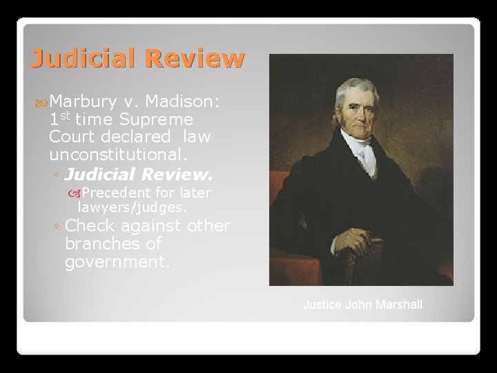 Judicial Review Marbury v. Madison: 1 st time Supreme Court declared law unconstitutional. ◦