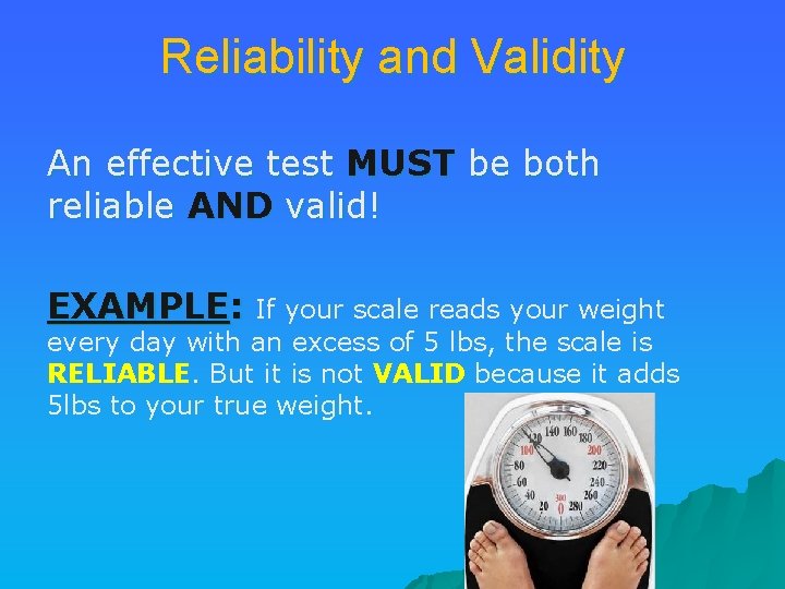 Reliability and Validity An effective test MUST be both reliable AND valid! EXAMPLE: If