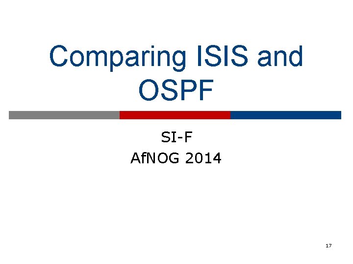 Comparing ISIS and OSPF SI-F Af. NOG 2014 17 