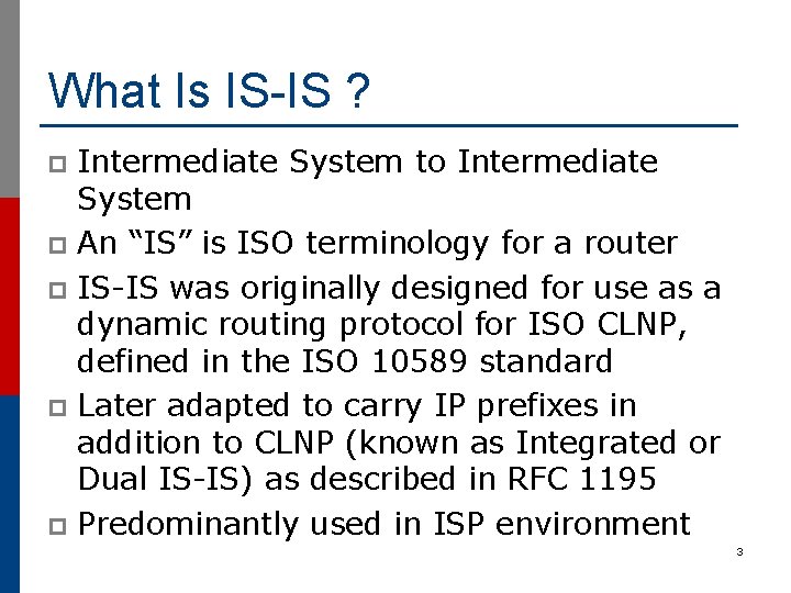 What Is IS-IS ? Intermediate System to Intermediate System p An “IS” is ISO