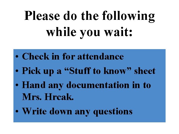 Please do the following while you wait: • Check in for attendance • Pick