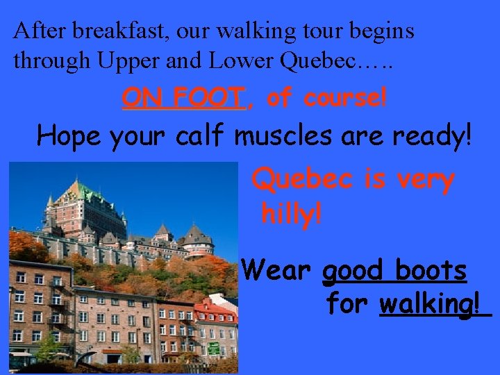 After breakfast, our walking tour begins through Upper and Lower Quebec…. . ON FOOT,