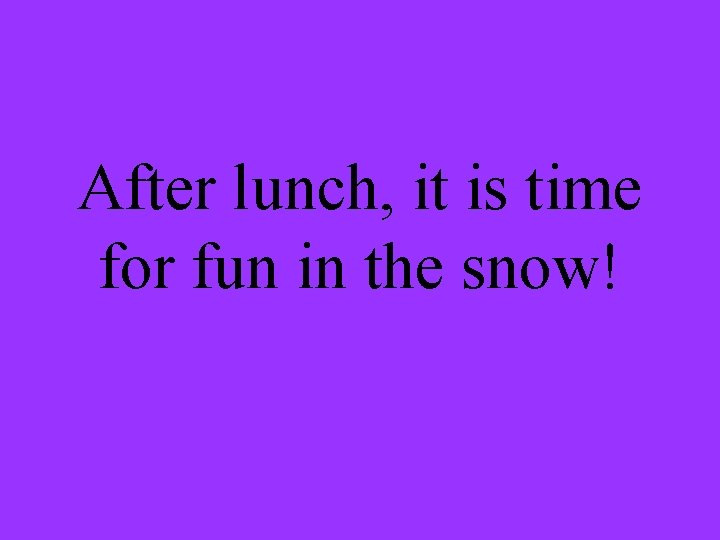 After lunch, it is time for fun in the snow! 