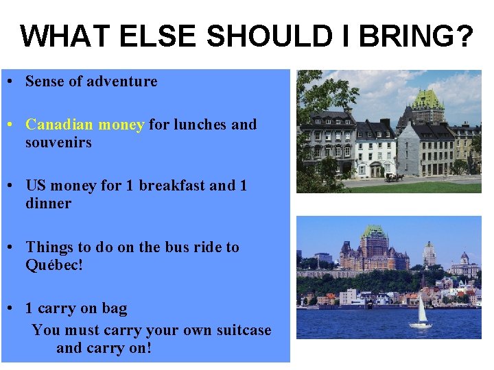 WHAT ELSE SHOULD I BRING? • Sense of adventure • Canadian money for lunches