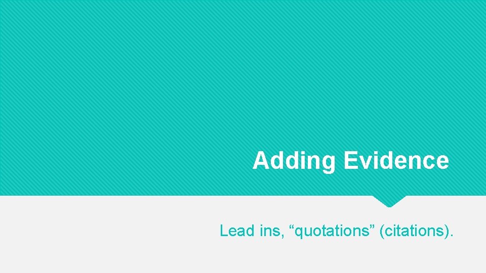Adding Evidence Lead ins, “quotations” (citations). 
