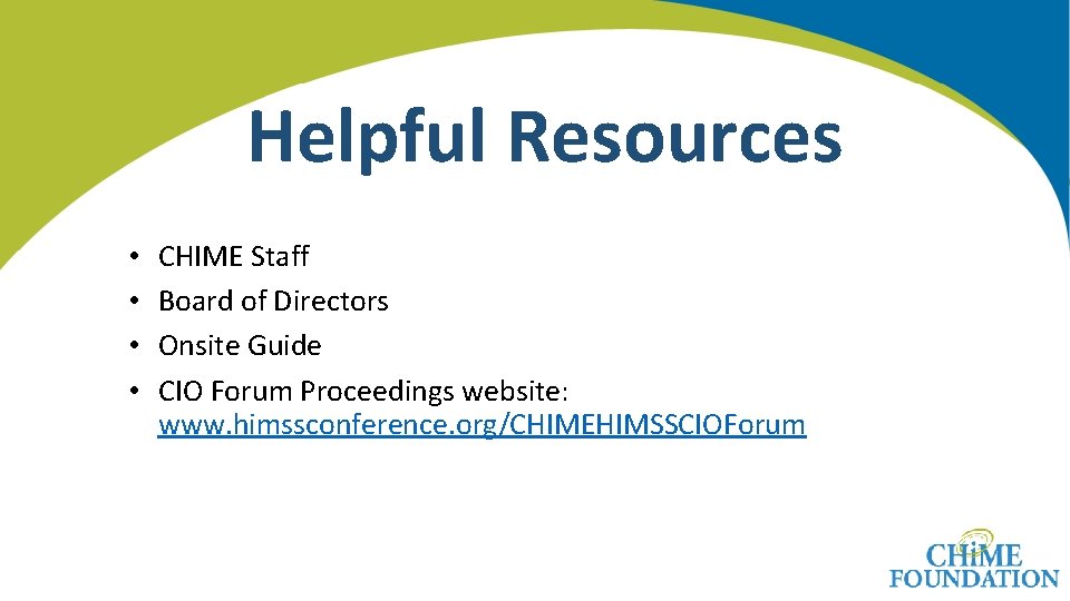 Helpful Resources • • CHIME Staff Board of Directors Onsite Guide CIO Forum Proceedings