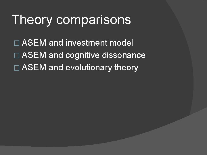 Theory comparisons � ASEM and investment model � ASEM and cognitive dissonance � ASEM