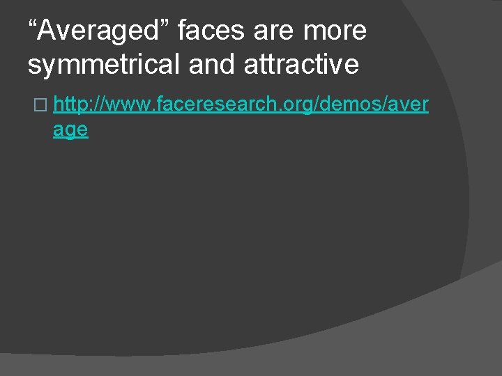 “Averaged” faces are more symmetrical and attractive � http: //www. faceresearch. org/demos/aver age 