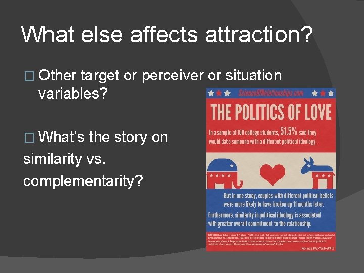 What else affects attraction? � Other target or perceiver or situation variables? � What’s