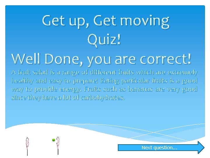 Get up, Get moving Quiz! Well Done, you are correct! A fruit salad is