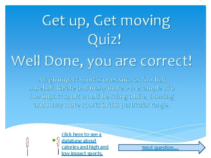 Get up, Get moving Quiz! Well Done, you are correct! A high impact sport