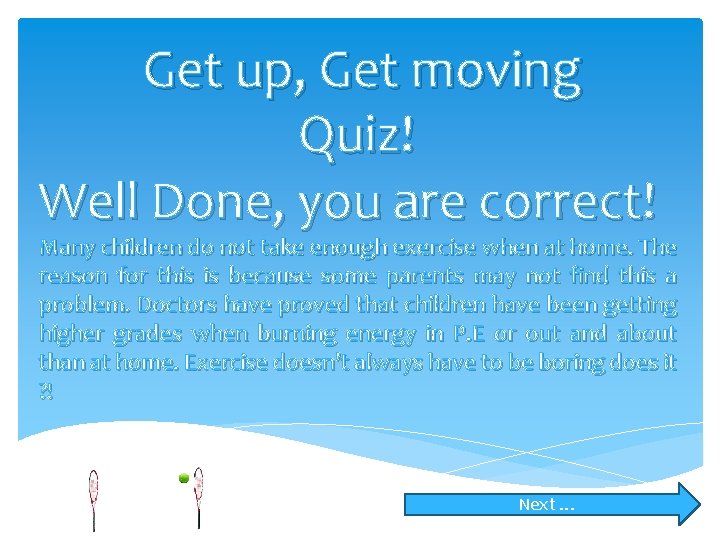 Get up, Get moving Quiz! Well Done, you are correct! Many children do not
