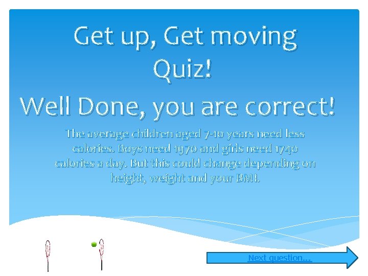Get up, Get moving Quiz! Well Done, you are correct! The average children aged