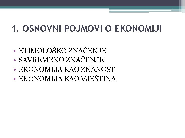 1. OSNOVNI POJMOVI O EKONOMIJI • • ETIMOLOŠKO ZNAČENJE SAVREMENO ZNAČENJE EKONOMIJA KAO ZNANOST