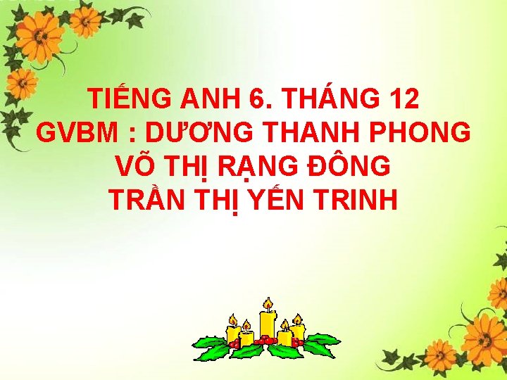 TIẾNG ANH 6. THÁNG 12 GVBM : DƯƠNG THANH PHONG VÕ THỊ RẠNG ĐÔNG