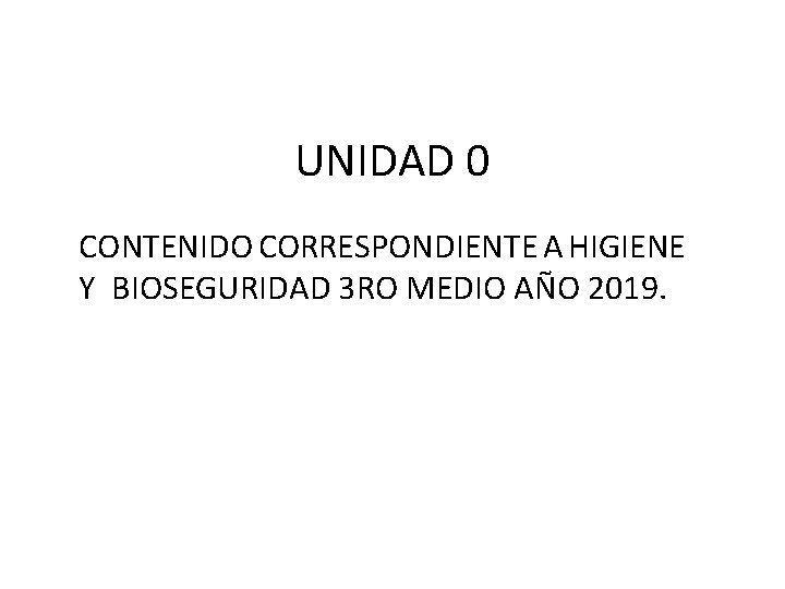 UNIDAD 0 CONTENIDO CORRESPONDIENTE A HIGIENE Y BIOSEGURIDAD 3 RO MEDIO AÑO 2019. 