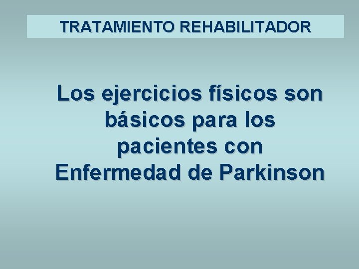 TRATAMIENTO REHABILITADOR Los ejercicios físicos son básicos para los pacientes con Enfermedad de Parkinson