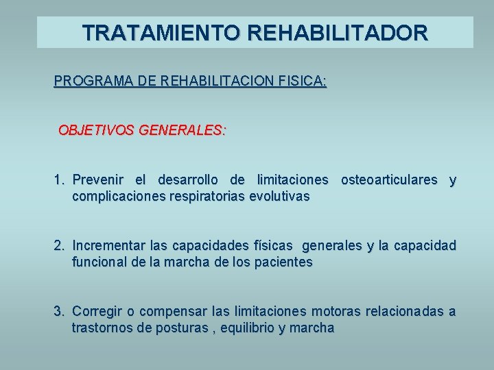 TRATAMIENTO REHABILITADOR PROGRAMA DE REHABILITACION FISICA: OBJETIVOS GENERALES: 1. Prevenir el desarrollo de limitaciones