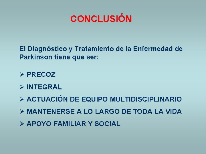 CONCLUSIÓN El Diagnóstico y Tratamiento de la Enfermedad de Parkinson tiene que ser: Ø