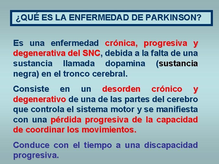 ¿QUÉ ES LA ENFERMEDAD DE PARKINSON? Es una enfermedad crónica, progresiva y degenerativa del