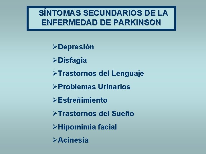 SÍNTOMAS SECUNDARIOS DE LA ENFERMEDAD DE PARKINSON ØDepresión ØDisfagia ØTrastornos del Lenguaje ØProblemas Urinarios