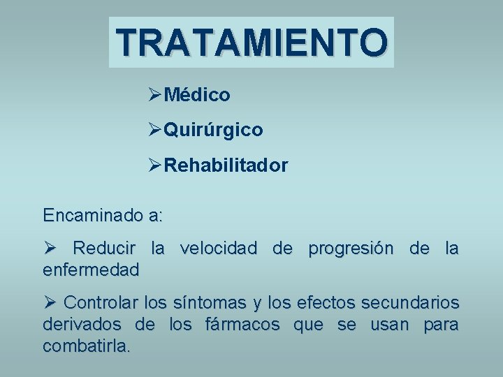 TRATAMIENTO ØMédico ØQuirúrgico ØRehabilitador Encaminado a: Ø Reducir la velocidad de progresión de la