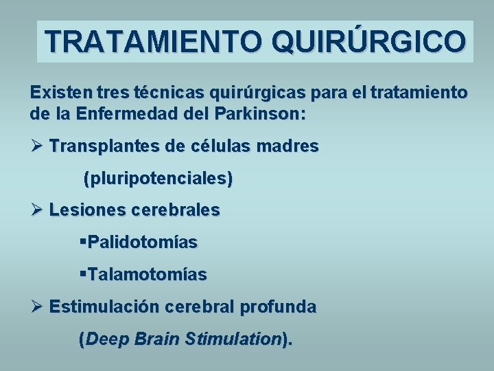 TRATAMIENTO QUIRÚRGICO Existen tres técnicas quirúrgicas para el tratamiento de la Enfermedad del Parkinson:
