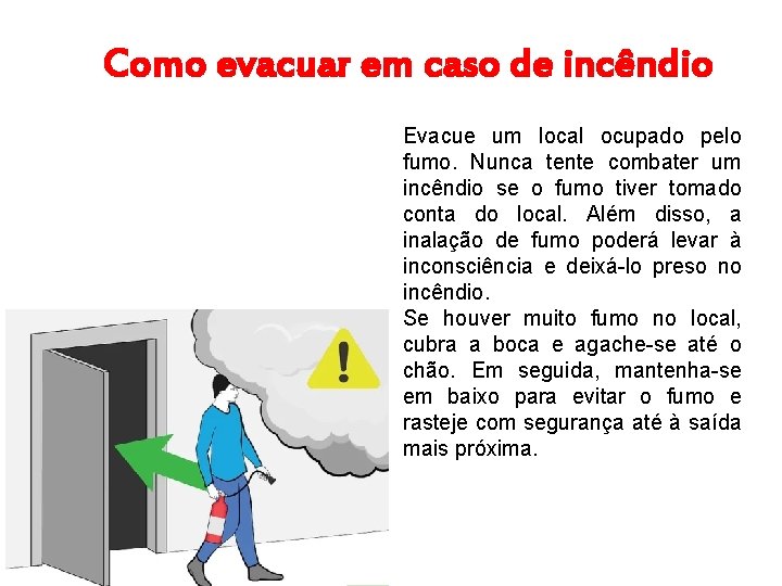 Como evacuar em caso de incêndio Evacue um local ocupado pelo fumo. Nunca tente