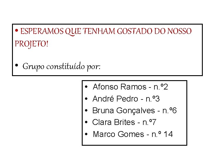  • ESPERAMOS QUE TENHAM GOSTADO DO NOSSO PROJETO! • Grupo constituído por: Afonso