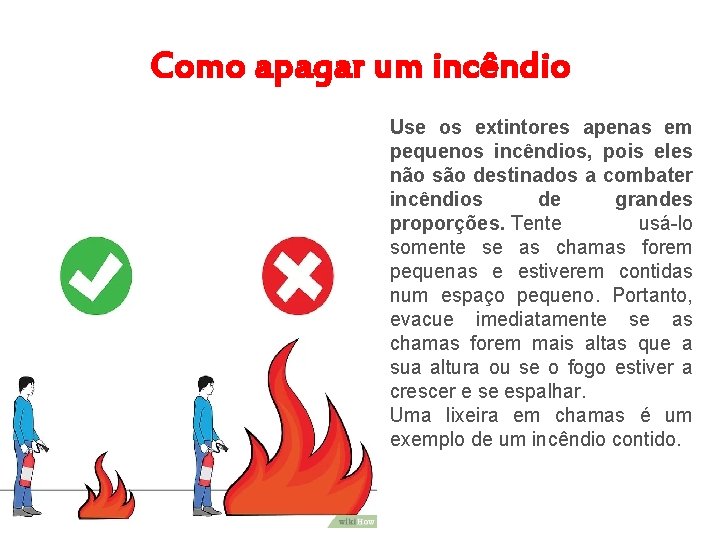 Como apagar um incêndio Use os extintores apenas em pequenos incêndios, pois eles não
