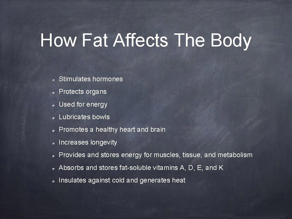 How Fat Affects The Body Stimulates hormones Protects organs Used for energy Lubricates bowls