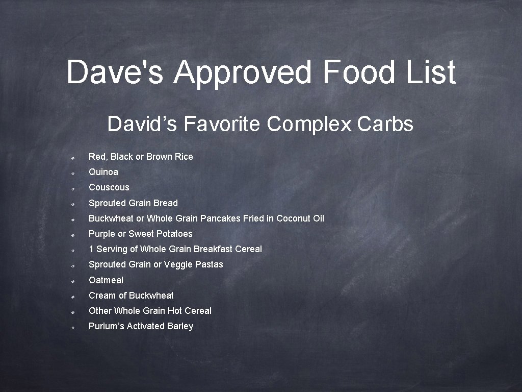 Dave's Approved Food List David’s Favorite Complex Carbs Red, Black or Brown Rice Quinoa