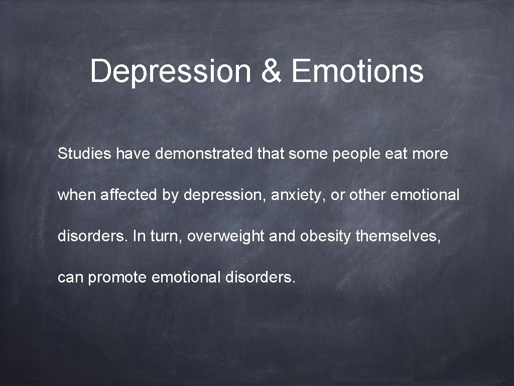 Depression & Emotions Studies have demonstrated that some people eat more when affected by