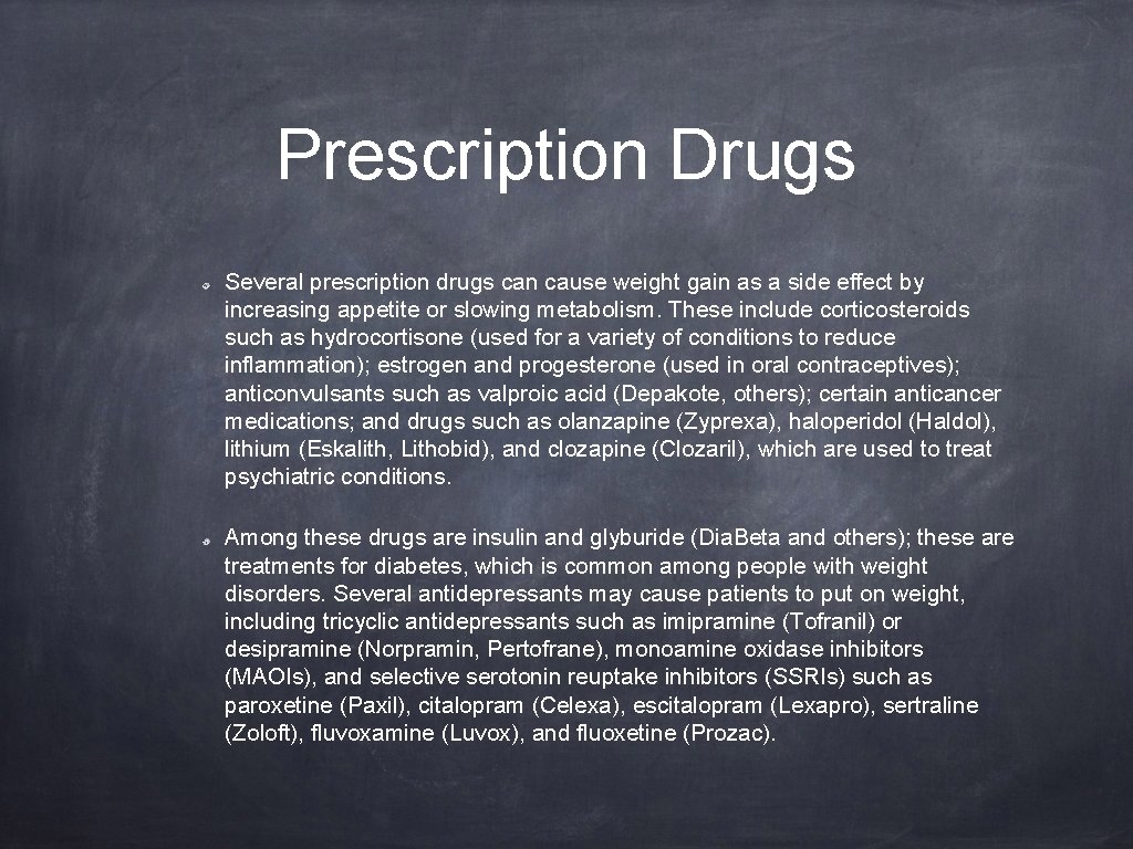 Prescription Drugs Several prescription drugs can cause weight gain as a side effect by