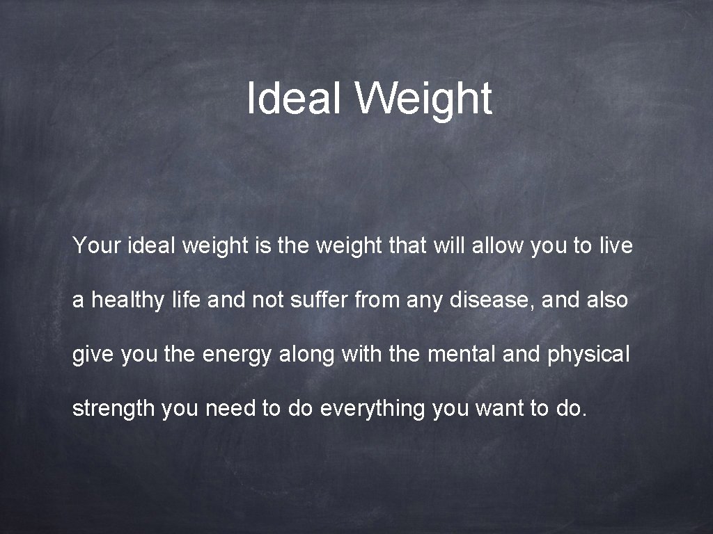 Ideal Weight Your ideal weight is the weight that will allow you to live