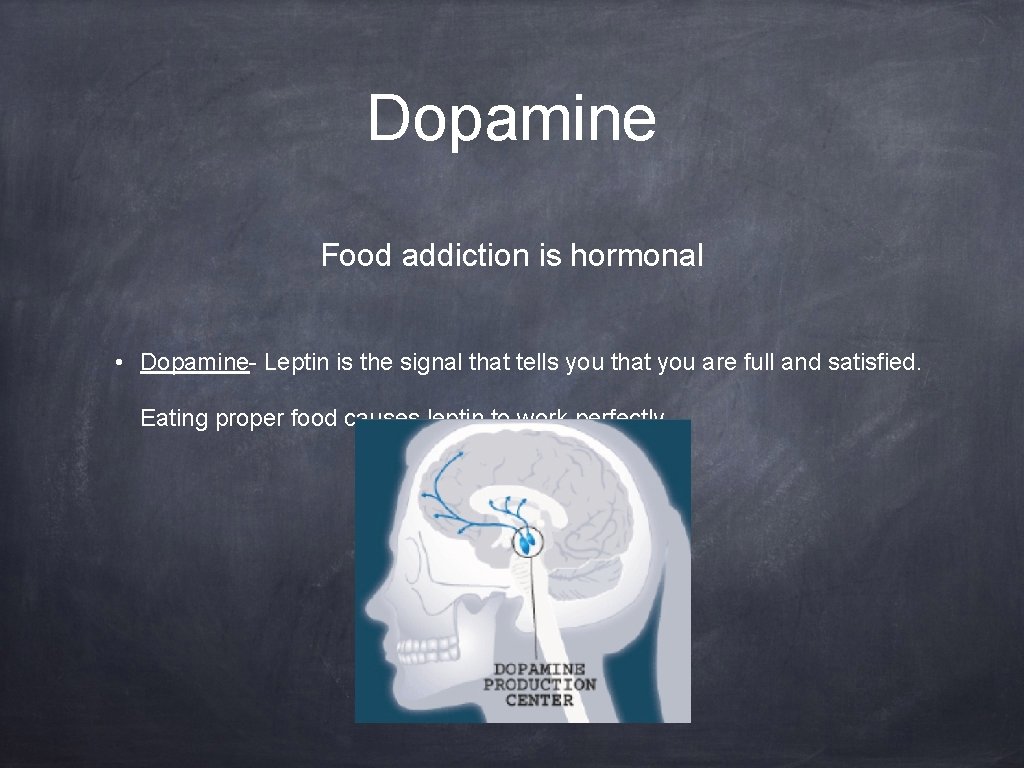 Dopamine Food addiction is hormonal • Dopamine- Leptin is the signal that tells you
