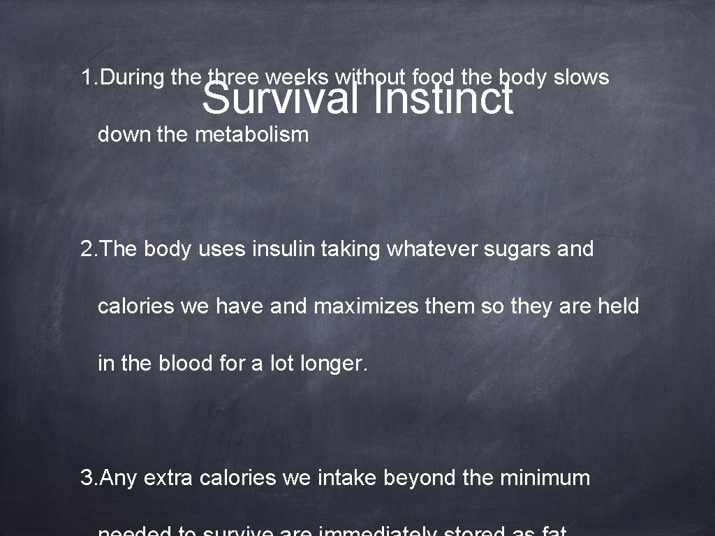 1. During the three weeks without food the body slows Survival Instinct down the