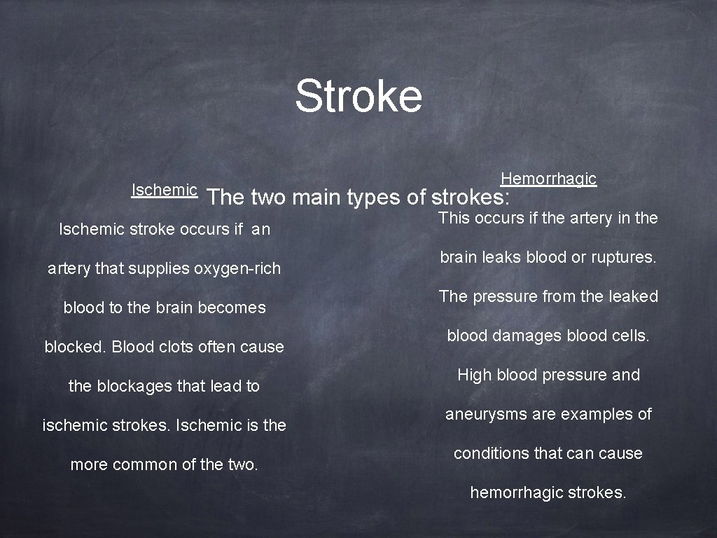 Stroke Ischemic Hemorrhagic The two main types of strokes: Ischemic stroke occurs if an