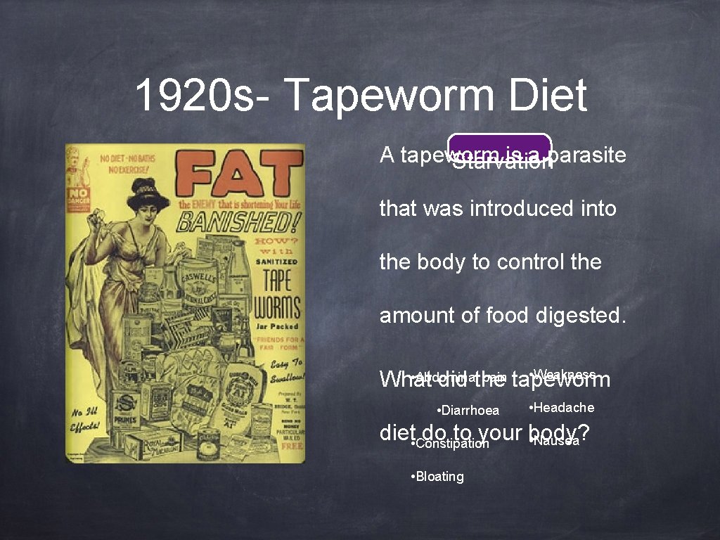 1920 s- Tapeworm Diet A tapeworm is a parasite Starvation that was introduced into