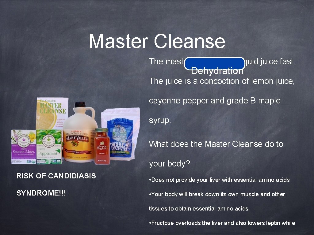 Master Cleanse The master cleanse is a liquid juice fast. Dehydration The juice is