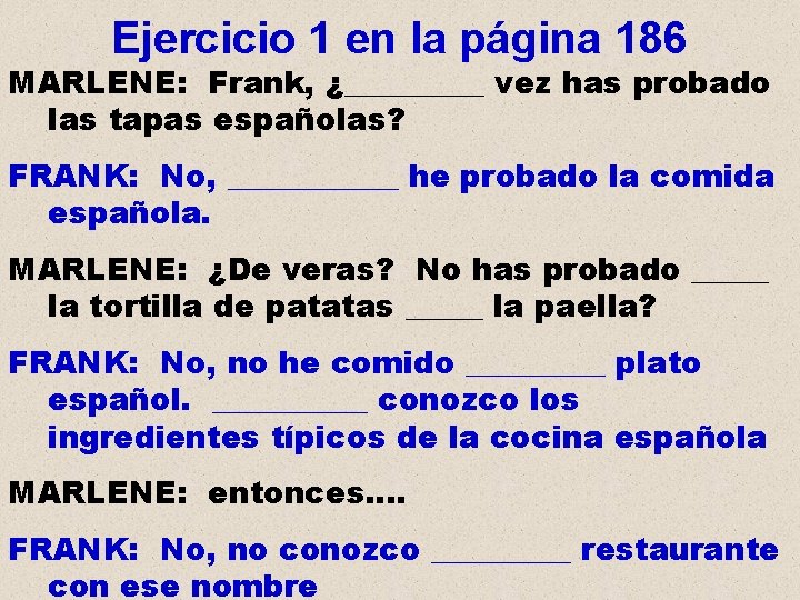 Ejercicio 1 en la página 186 MARLENE: Frank, ¿_____ vez has probado las tapas Ejercicio 1 en la página 186 MARLENE: Frank, ¿_____ vez has probado las tapas