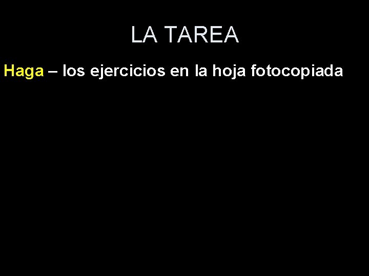 LA TAREA Haga – los ejercicios en la hoja fotocopiada LA TAREA Haga – los ejercicios en la hoja fotocopiada