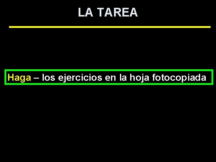 LA TAREA Haga – los ejercicios en la hoja fotocopiada LA TAREA Haga – los ejercicios en la hoja fotocopiada