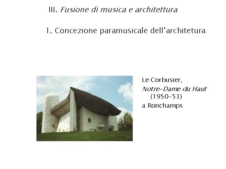 III. Fusione di musica e architettura 1. Concezione paramusicale dell’architetura Le Corbusier, Notre-Dame du