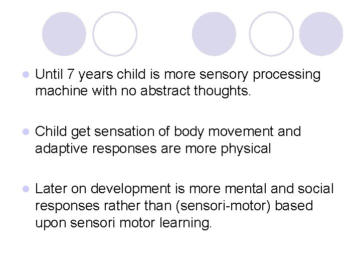 l Until 7 years child is more sensory processing machine with no abstract thoughts.