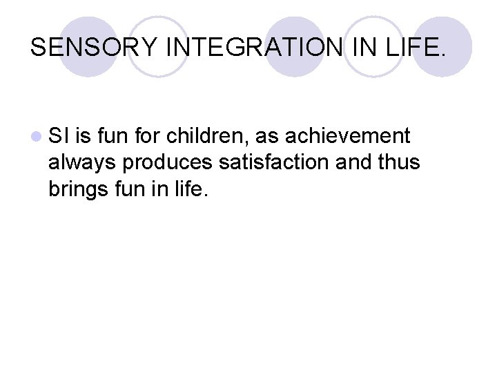 SENSORY INTEGRATION IN LIFE. l SI is fun for children, as achievement always produces