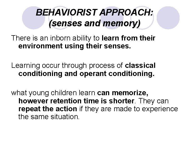 BEHAVIORIST APPROACH: (senses and memory) There is an inborn ability to learn from their